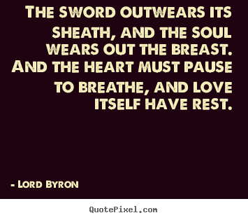 Design your own picture quotes about love - The sword outwears its sheath, and the soul wears out the breast...