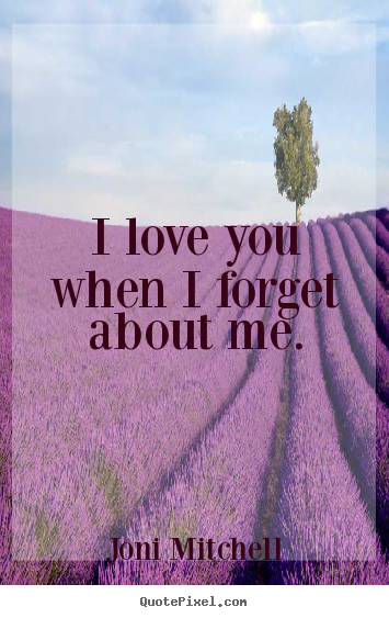 Design custom poster quotes about love - I love you when i forget about me.
