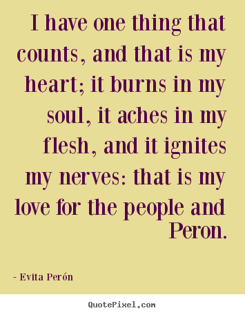 Make custom picture quote about love - I have one thing that counts, and that is my heart; it burns..