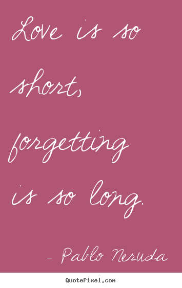 How to design picture quotes about love - Love is so short, forgetting is so long.