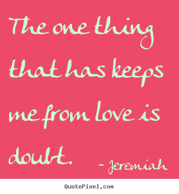 Jeremiah picture quotes - The one thing that has keeps me from love is.. - Love quote