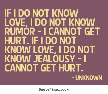 Love quotes - If i do not know love, i do not know rumor..