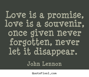 John Lennon picture quotes - Love is a promise, love is a souvenir, once given never forgotten, never.. - Love quotes
