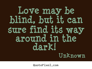 Unknown picture quote - Love may be blind, but it can sure find its way around in.. - Love quotes