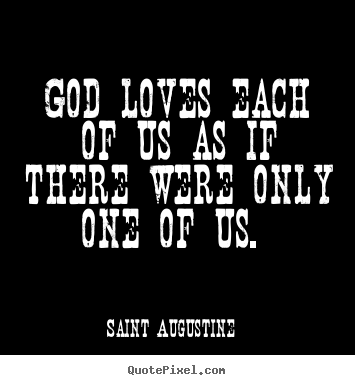Sayings about love - God loves each of us as if there were only one of us.