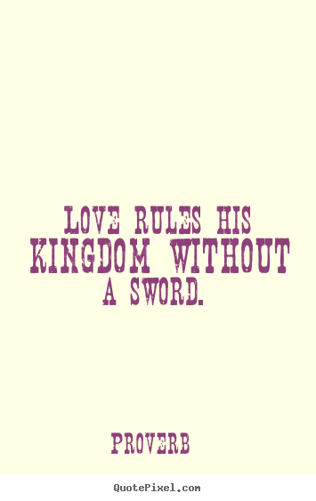 Make custom picture quotes about love - Love rules his kingdom without a sword.