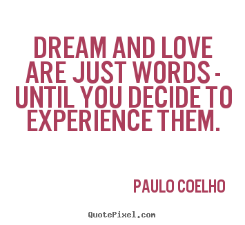 Paulo Coelho  picture quotes - Dream and love are just words - until you decide.. - Love quotes