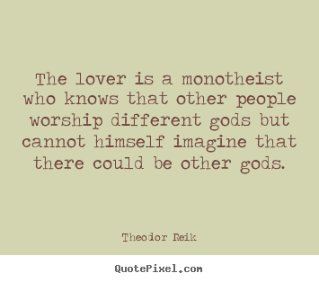 Design custom picture quotes about love - The lover is a monotheist who knows that other people worship different..