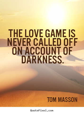 Tom Masson picture quotes - The love game is never called off on account of darkness. - Love quotes