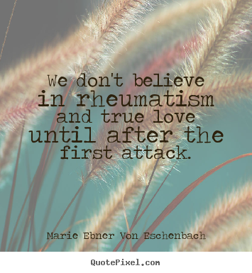 Marie Ebner Von Eschenbach picture quote - We don't believe in rheumatism and true love until after.. - Love quotes