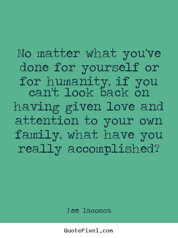 Love quote - No matter what you've done for yourself or..