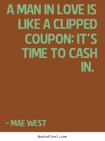 Mae West picture quotes - A man in love is like a clipped coupon: it's.. - Love quote