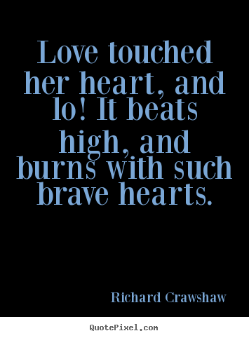 Richard Crawshaw picture quote - Love touched her heart, and lo! it beats high,.. - Love quotes