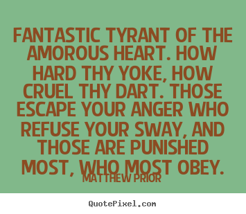Quotes about love - Fantastic tyrant of the amorous heart. how hard thy..