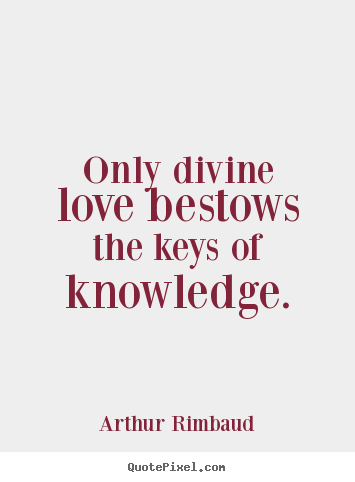 Diy poster quote about love - Only divine love bestows the keys of knowledge.