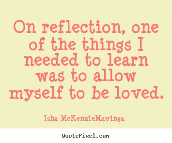 Love quote - On reflection, one of the things i needed to learn was..