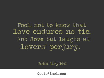 Design custom poster quotes about love - Fool, not to know that love endures no tie,..