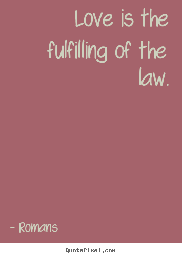 Quotes about love - Love is the fulfilling of the law.