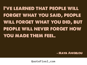 Maya Angelou picture quotes - I've learned that people will forget what you said, people.. - Love quotes