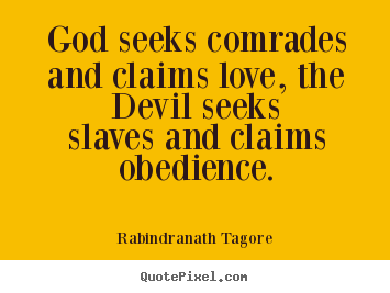 God seeks comrades and claims love, the devil.. Rabindranath Tagore  love quote