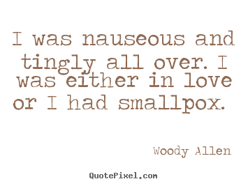 Woody Allen picture quotes - I was nauseous and tingly all over. i was either in.. - Love quotes