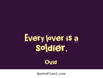 Every lover is a soldier. Ovid  best love quotes