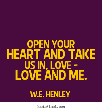 Quote about love - Open your heart and take us in, love - love and..