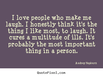 I love people who make me laugh. i honestly think it's.. Audrey Hepburn popular love quotes