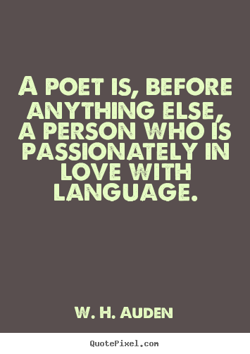 Quote about love - A poet is, before anything else, a person who is passionately in love..