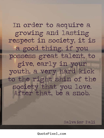Quote about love - In order to acquire a growing and lasting respect in society,..