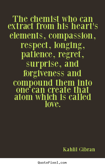 Kahlil Gibran picture quotes - The chemist who can extract from his heart's.. - Love quotes