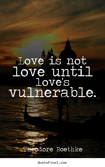 Make personalized picture quotes about love - Love is not love until love's vulnerable.