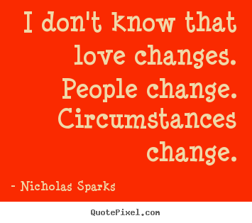 How to make picture quotes about love - I don't know that love changes. people change...