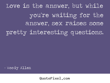 Love quotes - Love is the answer, but while you're waiting for the answer, sex raises..