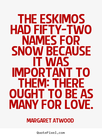 Margaret Atwood picture quotes - The eskimos had fifty-two names for snow.. - Love quotes