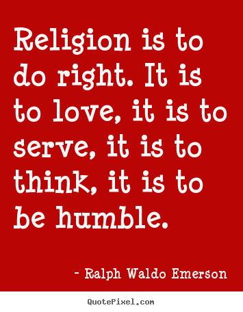 Ralph Waldo Emerson picture quotes - Religion is to do right. it is to love, it is to serve,.. - Love quotes