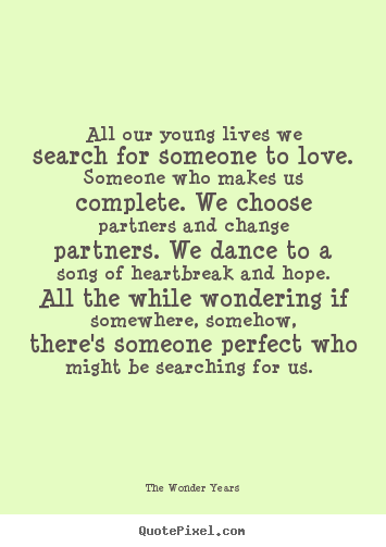 The Wonder Years pictures sayings - All our young lives we search for someone to love. someone who.. - Love quotes