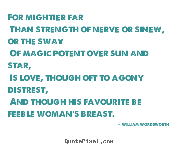 Quotes about love - For mightier far than strength of nerve or sinew, or the sway of..