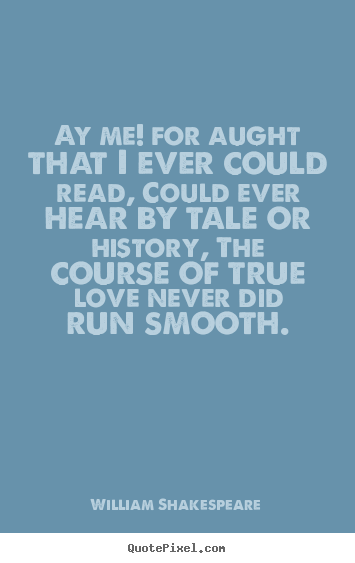 How to design picture quotes about love - Ay me! for aught that i ever could read, could ever hear..