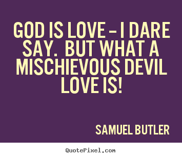 Samuel Butler poster sayings - God is love -- i dare say. but what a mischievous devil.. - Love quotes