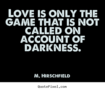 How to design picture quotes about love - Love is only the game that is not called on account..