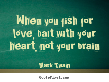 Mark Twain picture quote - When you fish for love, bait with your heart,.. - Love quote