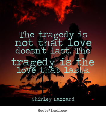 Quote about love - The tragedy is not that love doesn't last. the tragedy..