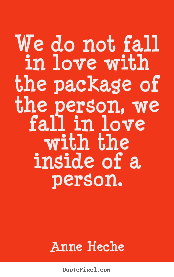 We do not fall in love with the package of the.. Anne Heche  love quote