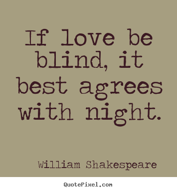 William Shakespeare  picture quotes - If love be blind, it best agrees with night. - Love quote