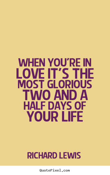 Richard Lewis picture quotes - When you're in love it's the most glorious two and a half.. - Love quote