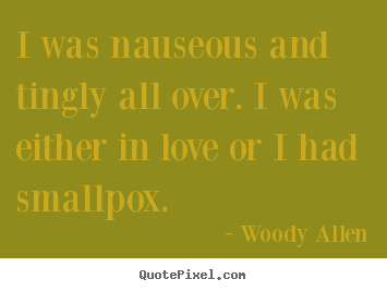 Quote about love - I was nauseous and tingly all over. i was either in love or i had..