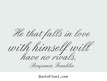 Love quotes - He that falls in love with himself will have no..