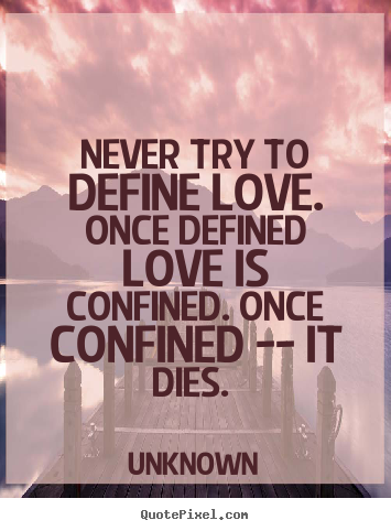 Love quotes - Never try to define love. once defined love..