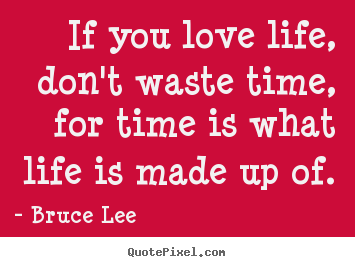 Quotes about love - If you love life, don't waste time, for time is what life is made up..